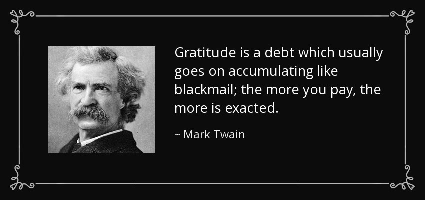 quote-gratitude-is-a-debt-which-usually-goes-on-accumulating-like-blackmail-the-more-you-pay-mark-twain-55-83-37.jpg